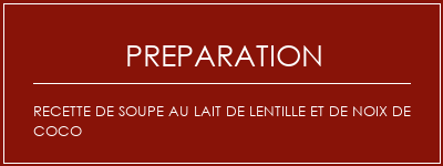 Réalisation de Recette de soupe au lait de lentille et de noix de coco Recette Indienne Traditionnelle