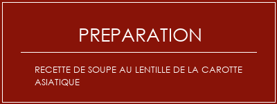 Réalisation de Recette de soupe au lentille de la carotte asiatique Recette Indienne Traditionnelle