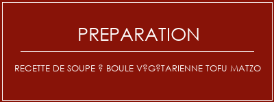 Réalisation de Recette de soupe à boule végétarienne Tofu Matzo Recette Indienne Traditionnelle