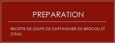 Réalisation de Recette de soupe de châtaignier de brocoli et d'eau Recette Indienne Traditionnelle