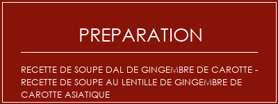 Réalisation de Recette de soupe DAL de gingembre de carotte - Recette de soupe au lentille de gingembre de carotte asiatique Recette Indienne Traditionnelle