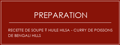 Réalisation de Recette de soupe à huile Hilsa - Curry de poissons de Bengali Hills Recette Indienne Traditionnelle