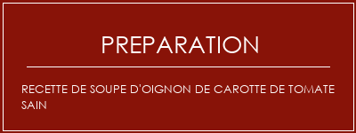 Réalisation de Recette de soupe d'oignon de carotte de tomate sain Recette Indienne Traditionnelle