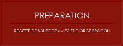 Réalisation de Recette de soupe de maïs et d'orge brocoli Recette Indienne Traditionnelle