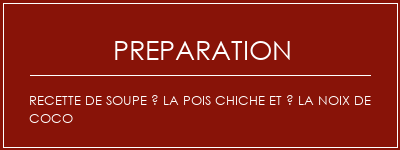 Réalisation de Recette de soupe à la pois chiche et à la noix de coco Recette Indienne Traditionnelle