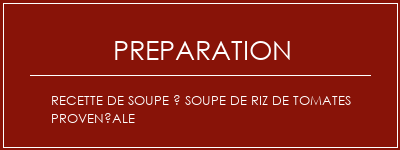 Réalisation de Recette de soupe à soupe de riz de tomates provençale Recette Indienne Traditionnelle