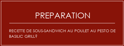 Réalisation de Recette de sous-sandwich au poulet au Pesto de basilic grillé Recette Indienne Traditionnelle