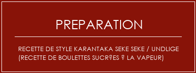 Réalisation de Recette de style Karantaka SEKE SEKE / UNDLIGE (recette de boulettes sucrées à la vapeur) Recette Indienne Traditionnelle