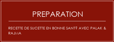 Réalisation de Recette de sucette en bonne santé avec Palak & Rajma Recette Indienne Traditionnelle