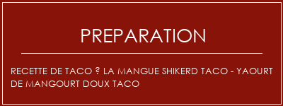 Réalisation de Recette de taco à la mangue Shikerd Taco - Yaourt de mangourt doux Taco Recette Indienne Traditionnelle