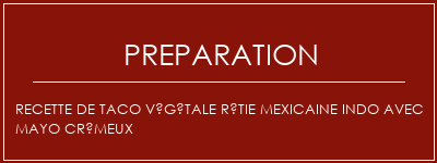 Réalisation de Recette de taco végétale rôtie mexicaine indo avec mayo crémeux Recette Indienne Traditionnelle