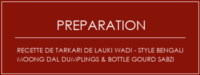 Réalisation de Recette de Tarkari de Lauki Wadi - Style Bengali Moong Dal Dumplings & Bottle Gourd Sabzi Recette Indienne Traditionnelle