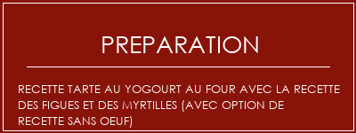 Réalisation de Recette tarte au yogourt au four avec la recette des figues et des myrtilles (avec option de recette sans oeuf) Recette Indienne Traditionnelle