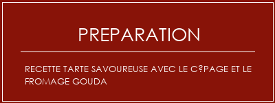 Réalisation de Recette tarte savoureuse avec le cépage et le fromage gouda Recette Indienne Traditionnelle