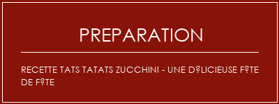 Réalisation de Recette TATS TATATS ZUCCHINI - Une délicieuse fête de fête Recette Indienne Traditionnelle