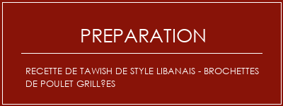 Réalisation de Recette de Tawish de style libanais - brochettes de poulet grillées Recette Indienne Traditionnelle