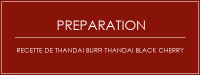 Réalisation de Recette de Thandai Burfi Thandai Black Cherry Recette Indienne Traditionnelle