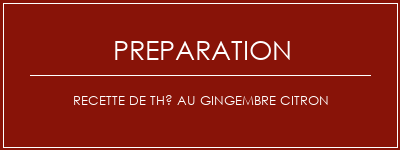 Réalisation de Recette de thé au gingembre citron Recette Indienne Traditionnelle