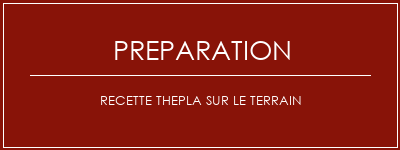 Réalisation de Recette ThePLA sur le terrain Recette Indienne Traditionnelle