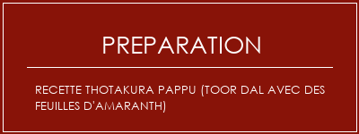 Réalisation de Recette Thotakura Pappu (Toor Dal avec des feuilles d'amaranth) Recette Indienne Traditionnelle