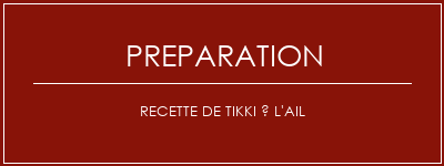 Réalisation de Recette de tikki à l'ail Recette Indienne Traditionnelle