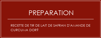 Réalisation de Recette de tir de lait de safran d'amande de curcuma doré Recette Indienne Traditionnelle