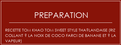 Réalisation de Recette Tom Khao Tom Sweet Style Thaïlandaise (riz collant à la noix de coco farci de banane et à la vapeur) Recette Indienne Traditionnelle