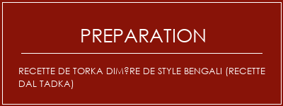 Réalisation de Recette de Torka dimère de style bengali (recette DAL TADKA) Recette Indienne Traditionnelle