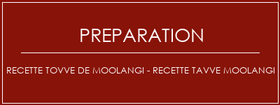 Réalisation de Recette Tovve de Moolangi - Recette Tavve Moolangi Recette Indienne Traditionnelle