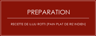 Réalisation de Recette de Ujju Rotti (pain plat de riz indien) Recette Indienne Traditionnelle