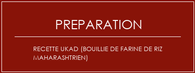 Réalisation de Recette Ukad (bouillie de farine de riz maharashtrien) Recette Indienne Traditionnelle