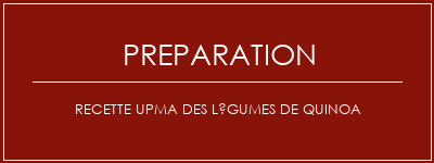 Réalisation de Recette Upma des légumes de Quinoa Recette Indienne Traditionnelle