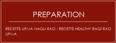 Réalisation de Recette Upma Nagli Rao - Recette Healthy Ragi Rao Upma Recette Indienne Traditionnelle