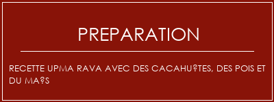 Réalisation de Recette Upma Rava avec des cacahuètes, des pois et du maïs Recette Indienne Traditionnelle