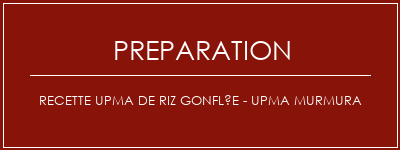 Réalisation de Recette Upma de riz gonflée - Upma murmura Recette Indienne Traditionnelle