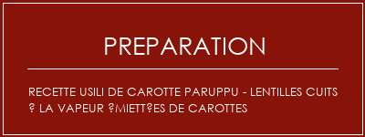 Réalisation de Recette USILI de carotte paruppu - Lentilles cuits à la vapeur émiettées de carottes Recette Indienne Traditionnelle