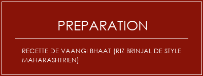 Réalisation de Recette de Vaangi Bhaat (riz brinjal de style maharashtrien) Recette Indienne Traditionnelle