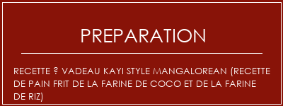 Réalisation de Recette à vadeau Kayi Style Mangalorean (recette de pain frit de la farine de coco et de la farine de riz) Recette Indienne Traditionnelle