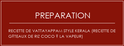 Réalisation de Recette de VattayAppam Style Kerala (recette de gâteaux de riz coco à la vapeur) Recette Indienne Traditionnelle