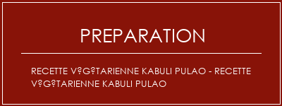 Réalisation de Recette végétarienne Kabuli Pulao - Recette végétarienne Kabuli Pulao Recette Indienne Traditionnelle