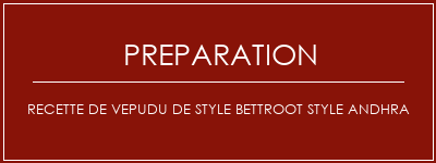 Réalisation de Recette de Vepudu de style bettroot style andhra Recette Indienne Traditionnelle