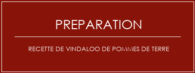 Réalisation de Recette de vindaloo de pommes de terre Recette Indienne Traditionnelle