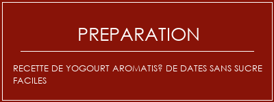 Réalisation de Recette de yogourt aromatisé de dates sans sucre faciles Recette Indienne Traditionnelle