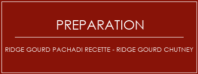 Réalisation de Ridge Gourd Pachadi Recette - Ridge Gourd Chutney Recette Indienne Traditionnelle