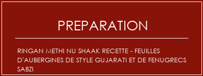 Réalisation de Ringan Methi Nu Shaak Recette - Feuilles d'aubergines de style Gujarati et de Fenugrecs Sabzi Recette Indienne Traditionnelle