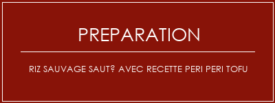 Réalisation de Riz sauvage sauté avec recette Peri Peri Tofu Recette Indienne Traditionnelle