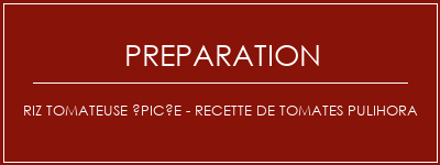 Réalisation de Riz tomateuse épicée - Recette de tomates Pulihora Recette Indienne Traditionnelle