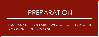 Réalisation de Rouleaux de pain farci avec citrouille, recette d'oignon et de fromage Recette Indienne Traditionnelle