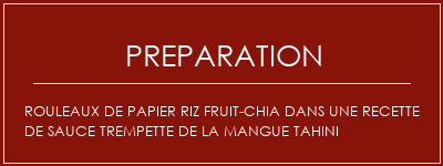 Réalisation de Rouleaux de papier riz fruit-chia dans une recette de sauce trempette de la mangue tahini Recette Indienne Traditionnelle