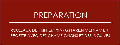 Réalisation de Rouleaux de printemps végétarien vietnamien recette avec des champignons et des légumes Recette Indienne Traditionnelle